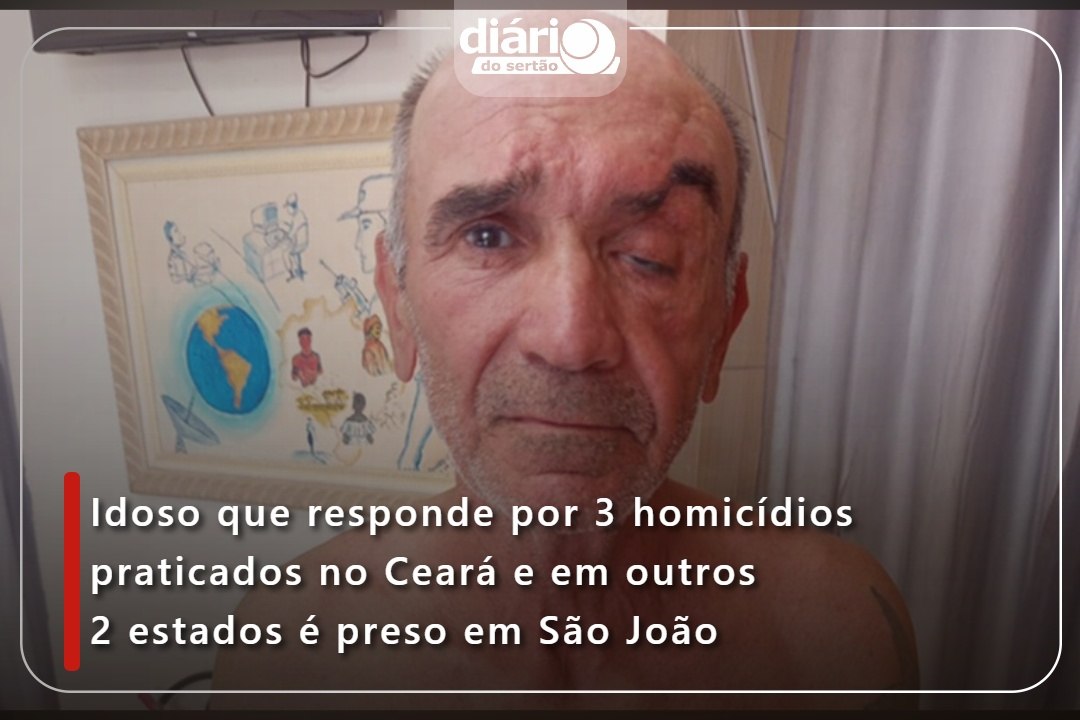 Idoso que responde por 3 homicídios praticados no Ceará e em outros 2 estados é preso em São João