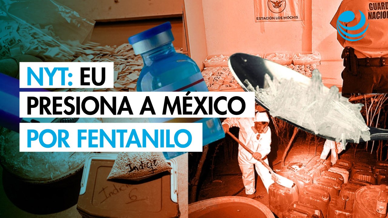 EU aumenta presión para que México permita atacar laboratorios de fentanilo en territorio nacional