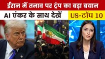 ट्रंप का ईरान में हत्याएं रुकने का दावा, देखें US Top-10
