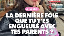À la rue : La dernière fois que tu t'es engueulé avec tes parents ?