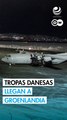Tropas danesas llegan a Groenlandia para reforzar la seguridad