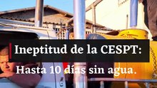Ineptitud de la CESPT: Hasta 10 días sin agua.