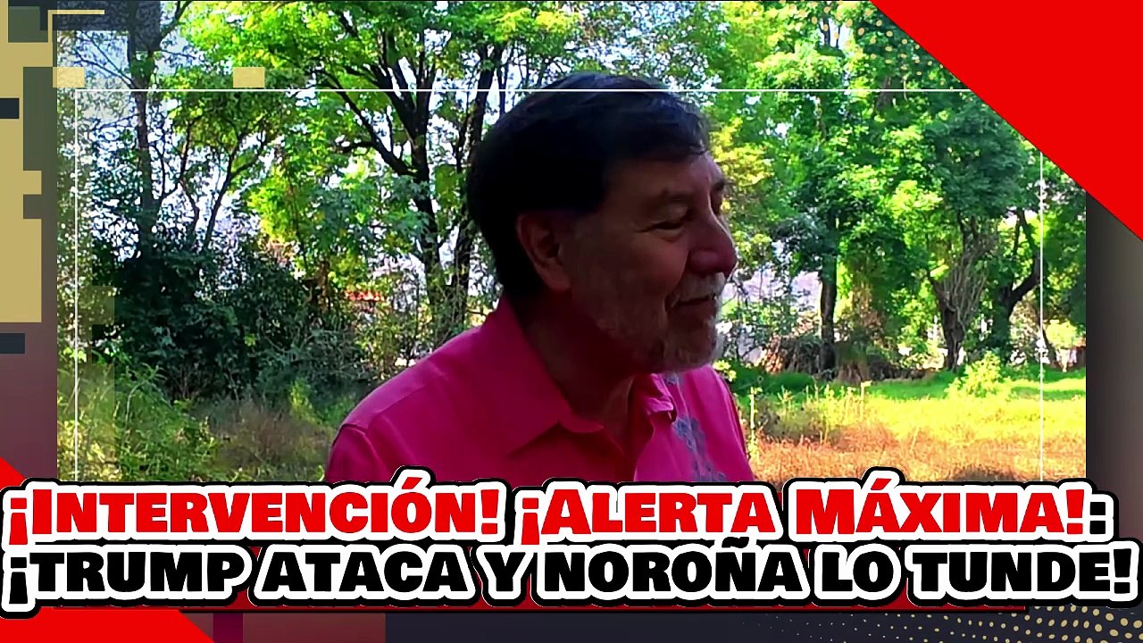 🔥🚨¡INTERVENCIÓN! ¡ALERTA MÁXIMA! ¡TRUMP AMENAZA a MÉXICO y NOROÑA lo DESPEDAZA en MINUTOS!