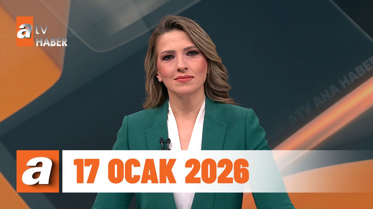 atv Ana Haber | 17 Ocak 2026