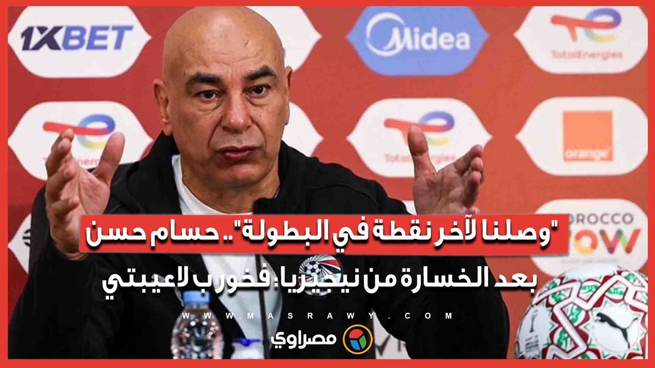 وصلنا لآخر نقطة في البطولة.. حسام حسن بعد الخسارة من نيجيريا فخور ب لاعيبتي