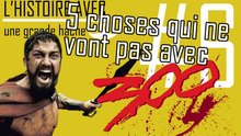 5 choses qui ne vont pas avec 300 - L'Histoire avec une grande Hache - ep.06 #Histoire