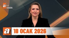 atv Ana Haber | 18 Ocak 2026