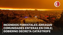 Incendios forestales arrasan comunidades enteras en Chile; gobierno decreta catástrofe