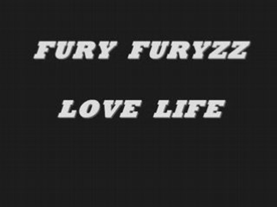 Fury Furyzz love Life (music : the datsuns)