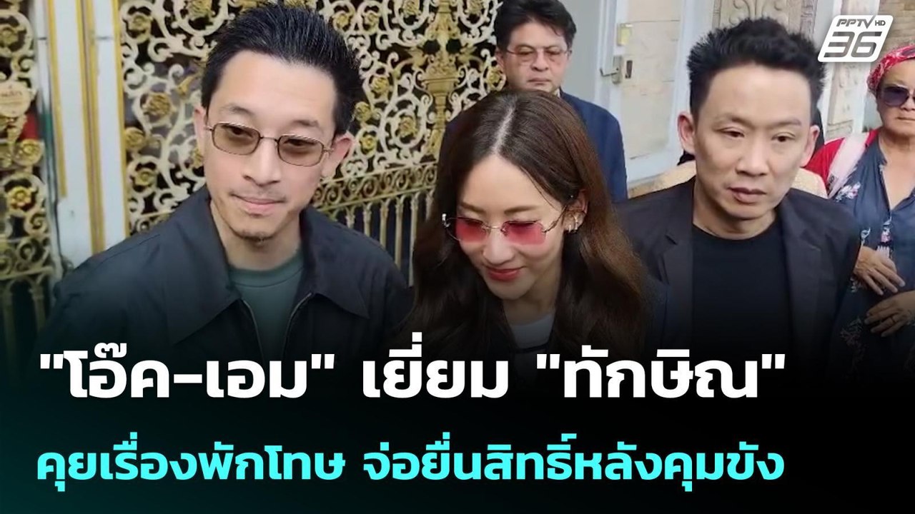 "โอ๊ค-เอม" เยี่ยม "ทักษิณ" คุยเรื่องพักโทษ จ่อย...