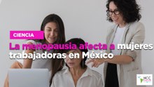 La menopausia afecta a mujeres trabajadoras en México.