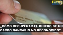 ¿Cómo recuperar el dinero de un cargo bancario no reconocido?