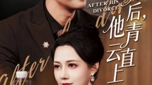 离婚后，他青云直上（50集）王静&肖琪峰