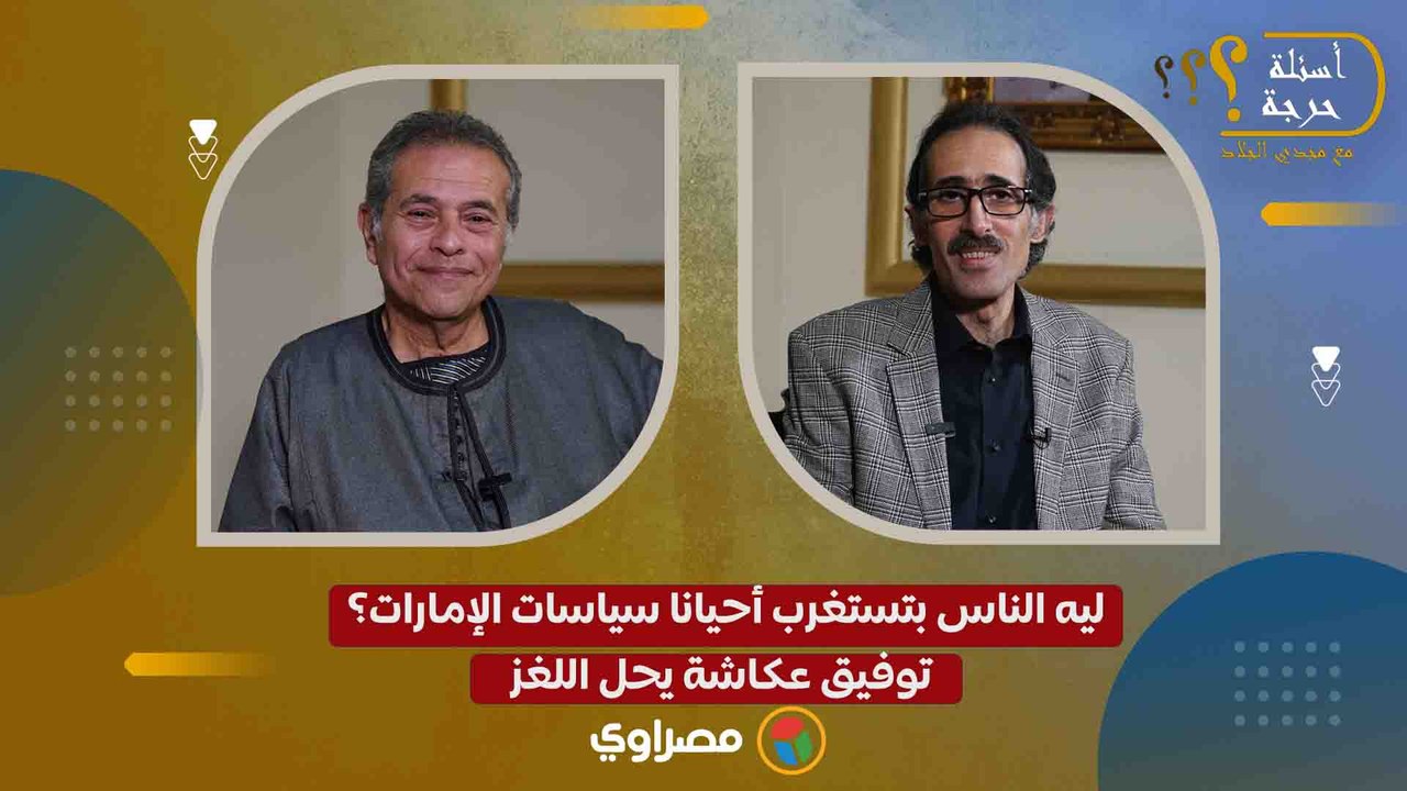 ليه الناس بتستغرب أحيانا سياسات الإمارات؟ توفيق عكاشة يحل اللغز