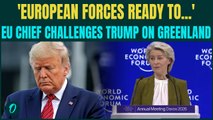 EU Chief DARES Trump From Davos: ‘Forces Ready to Respond…’ | von der Leyen Backs Greenland Freedom