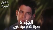 عشق العيون الحلقة 6 (لنتذكر مرة أخرى)