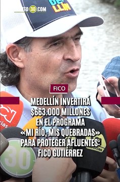 Medellín invertirá 66.000 millones en el programa Mi Río Mis Quebradas para proteger afluentes Fico Gutiérrez