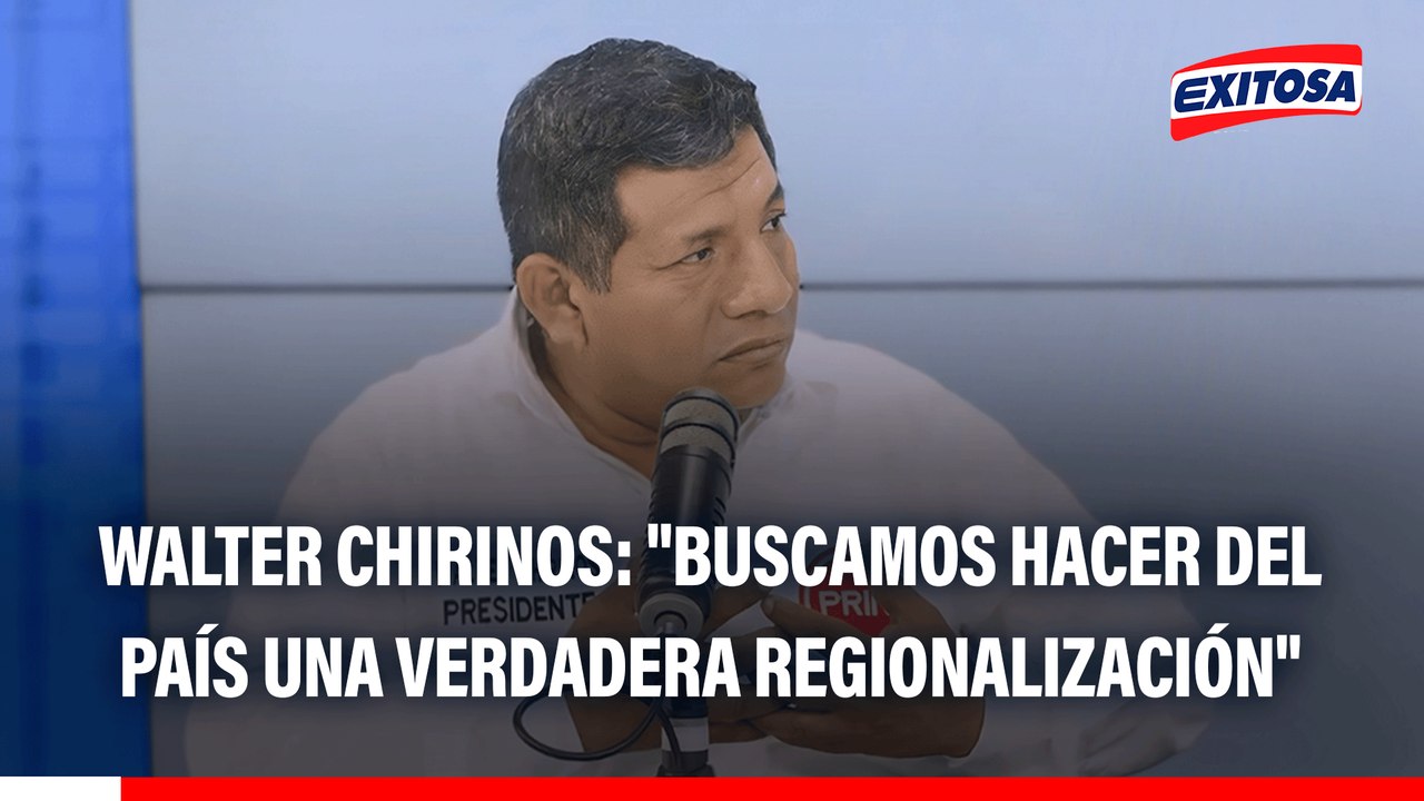 Walter Chirinos: "Buscamos hacer del país una verdadera regionalización"