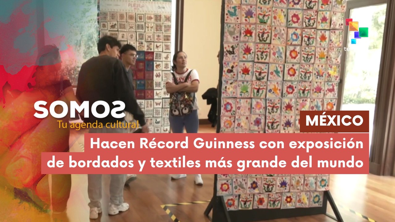 SOMOS | México | Hacen Récord Guinness con exposición de bordados y textiles más grande del mundo 20-01-2026