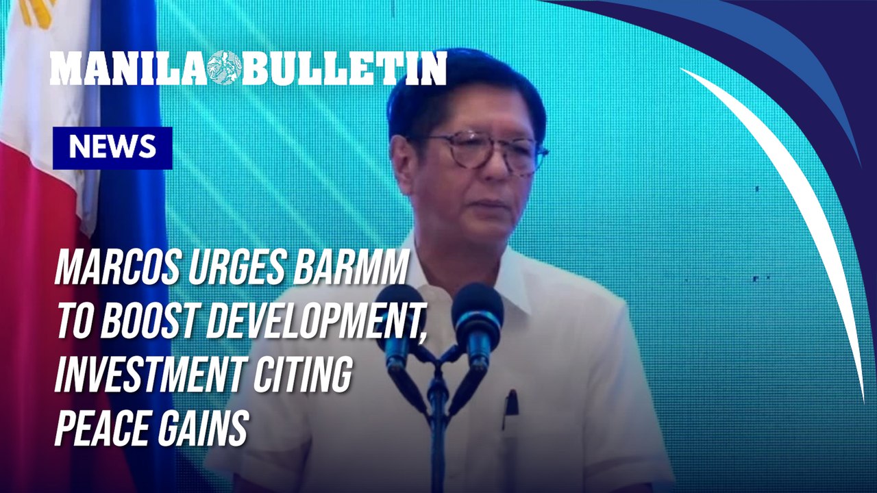 Marcos cites peace dividends, urges BARMM to scale up development, investment