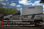 Bebê de 2 meses é encontrado morto com sinais de lesões no pescoço, em Monte Horebe; caso é investigado