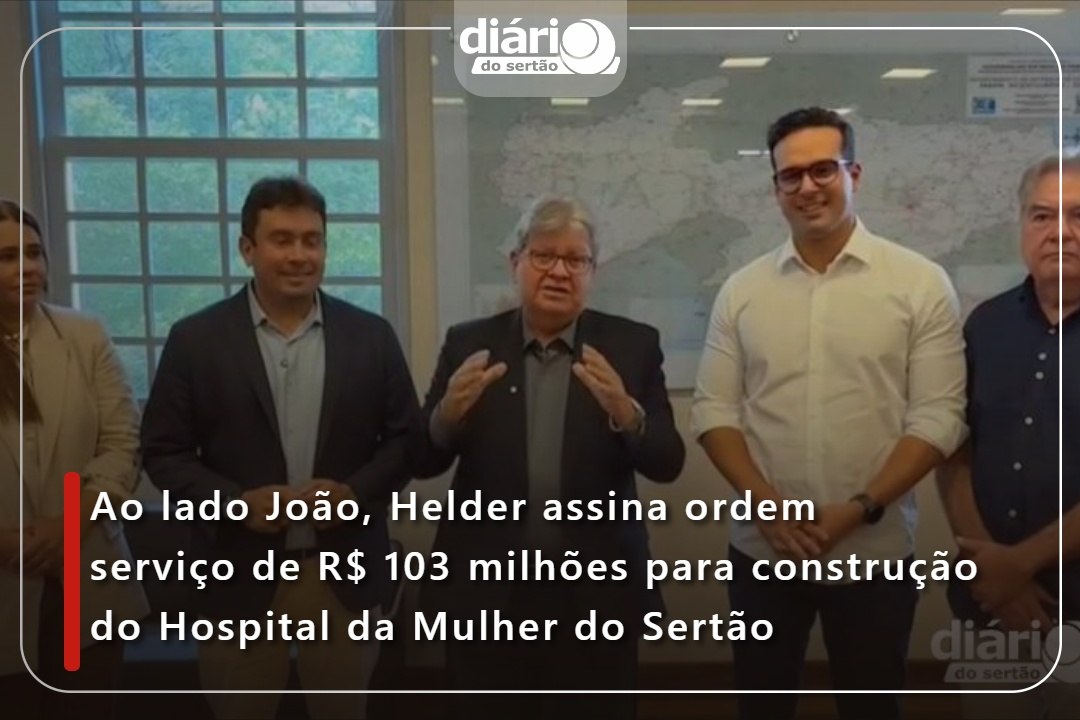 Ao lado João, Helder assina ordem serviço de R$ 103 milhões para construção do Hospital da Mulher do Sertão
