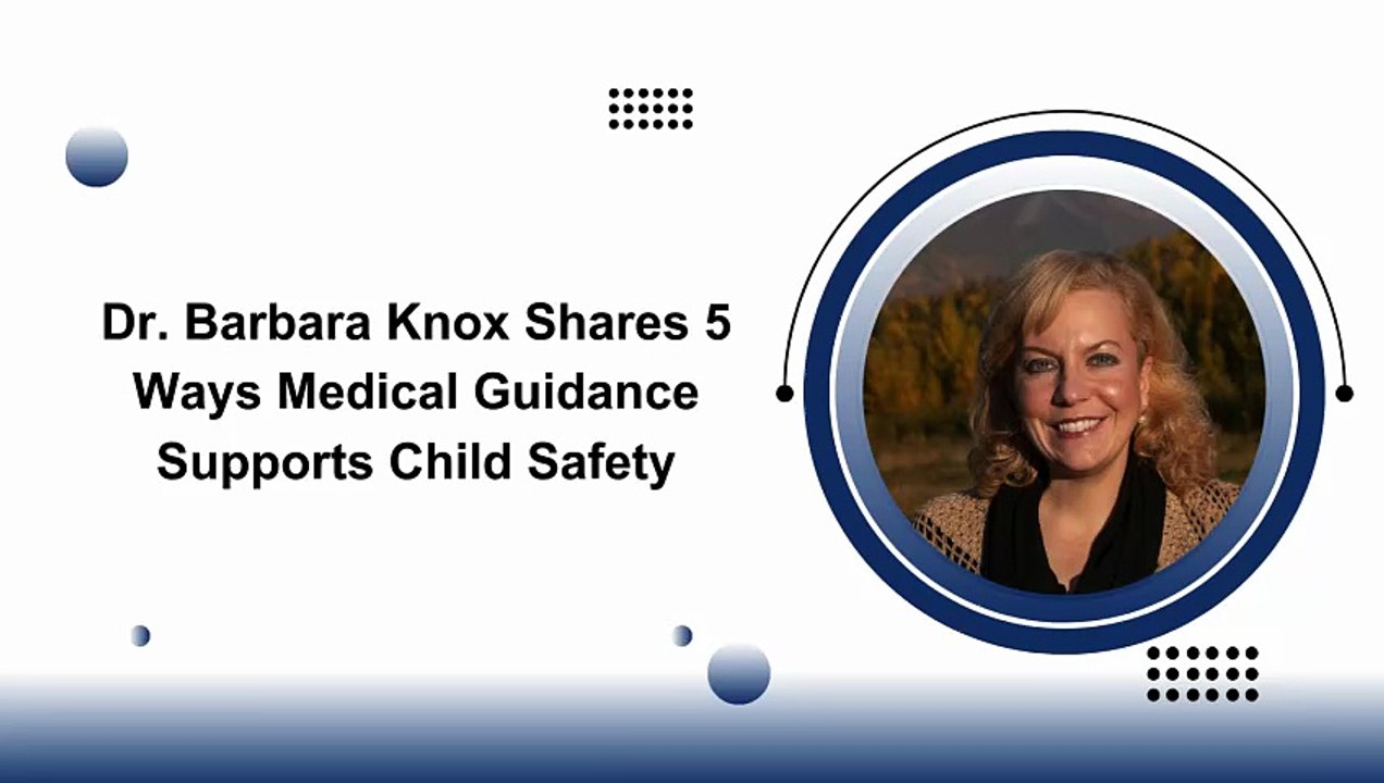 Dr. Barbara Knox Shares 5 Ways Medical Guidance Supports Child Safety