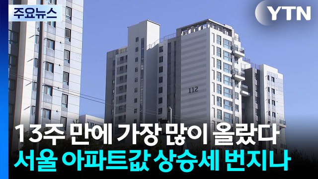 13주 만에 가장 많이 오른 서울 아파트값...상승세 번지나 / YTN