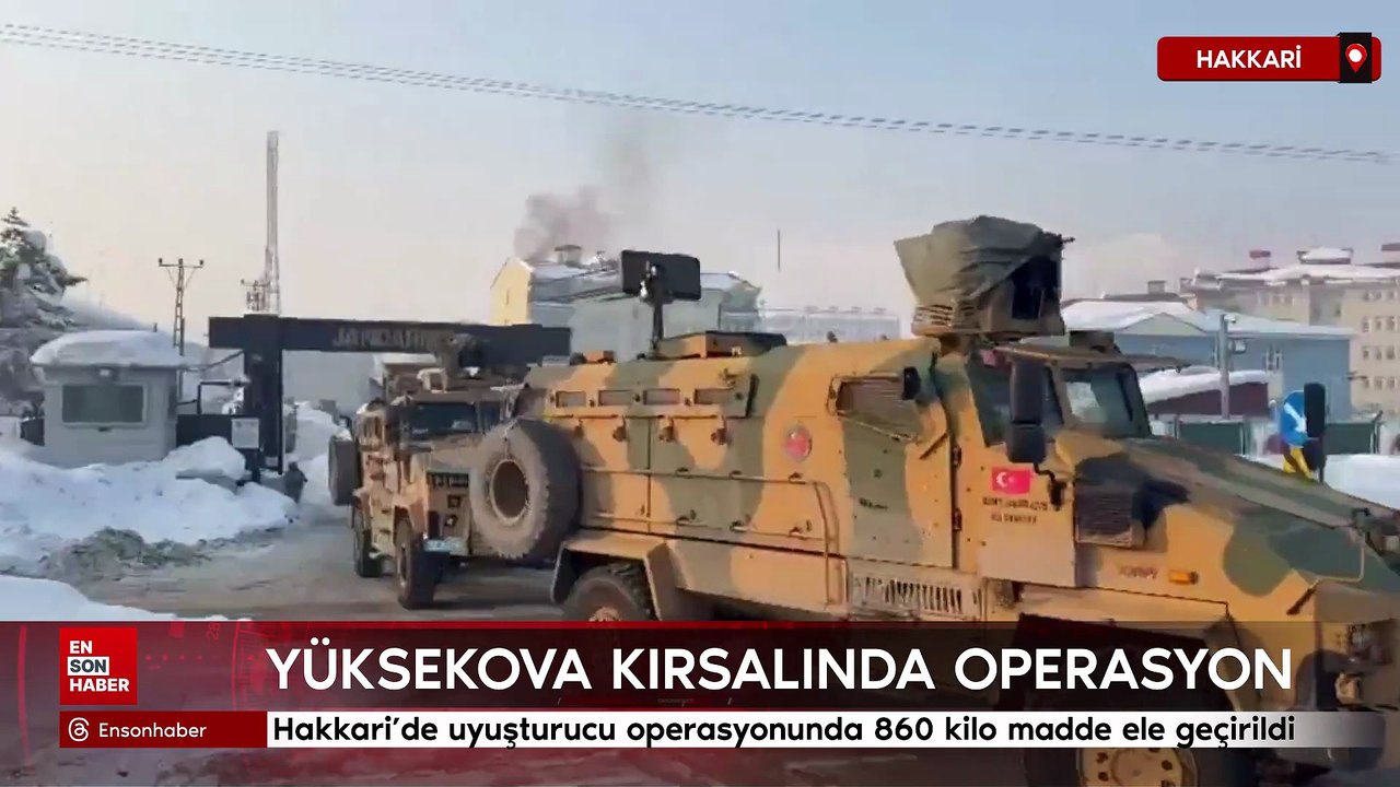 Hakkari’de uyuşturucu operasyonunda 860 kilo madde ele geçirildi