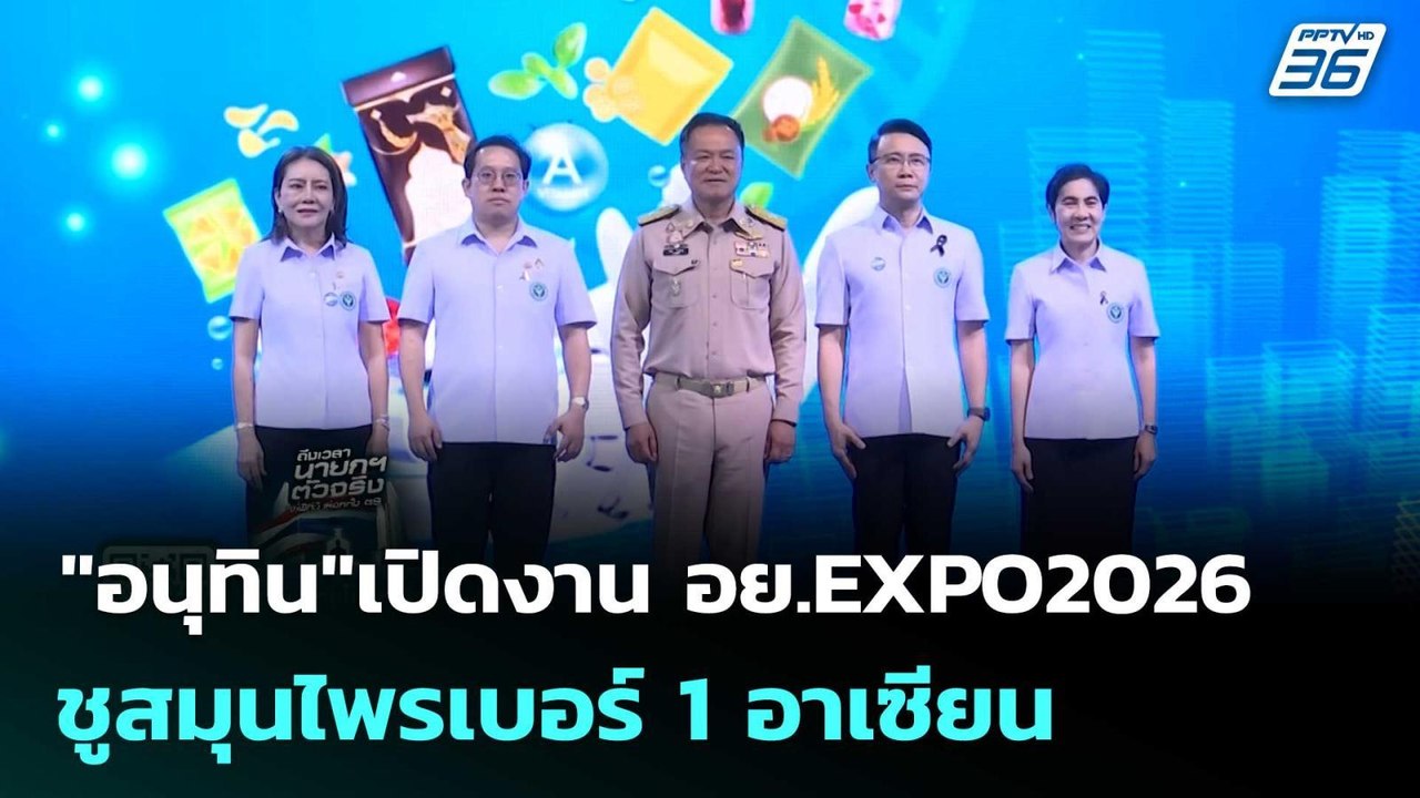 "อนุทิน"เปิดงาน อย.EXPO2026 ชูสมุนไพรเบอร์ 1 อา...