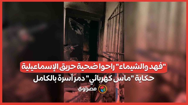 فهد والشيماء راحوا ضحية حريق الإسماعيلية.. حكاية ماس كهربائي دمر أسرة بالكامل