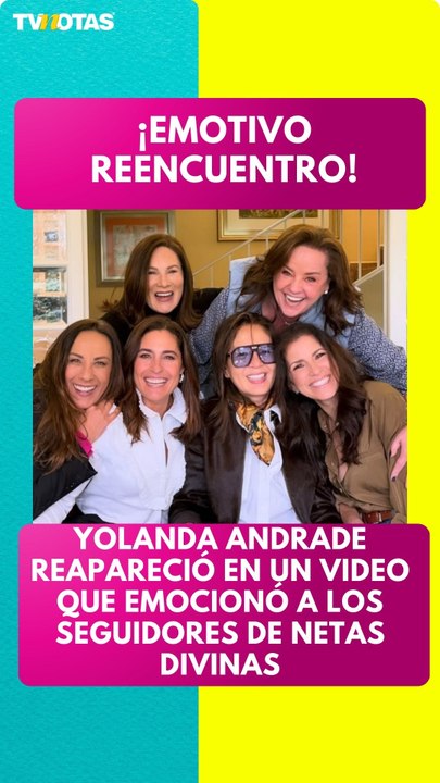 ¡Reencuentro emotivo! Yolanda Andrade se reúne con sus excompañeras de Netas Divinas