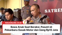 Bawa Anak Saat Beraksi, Pasutri di Pekanbaru Gasak Motor dan Uang Rp10 Juta