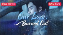 [EngSub] Our Love, Burned Out Chinese Movie