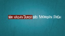 Wir machen durch bis morgen früh