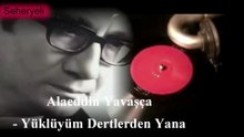 Alaeddin Yavaşça  ♪♪♪ Yüklüyüm Dertlerden Yana
