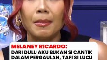 Melaney Ricardo: Aku bukan si cantik dalam pergaulan tapi si lucu dalam pergaulan.