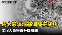 花蓮馬太鞍溪堰塞湖降挖成功見底 工程人員搭直升機撤離