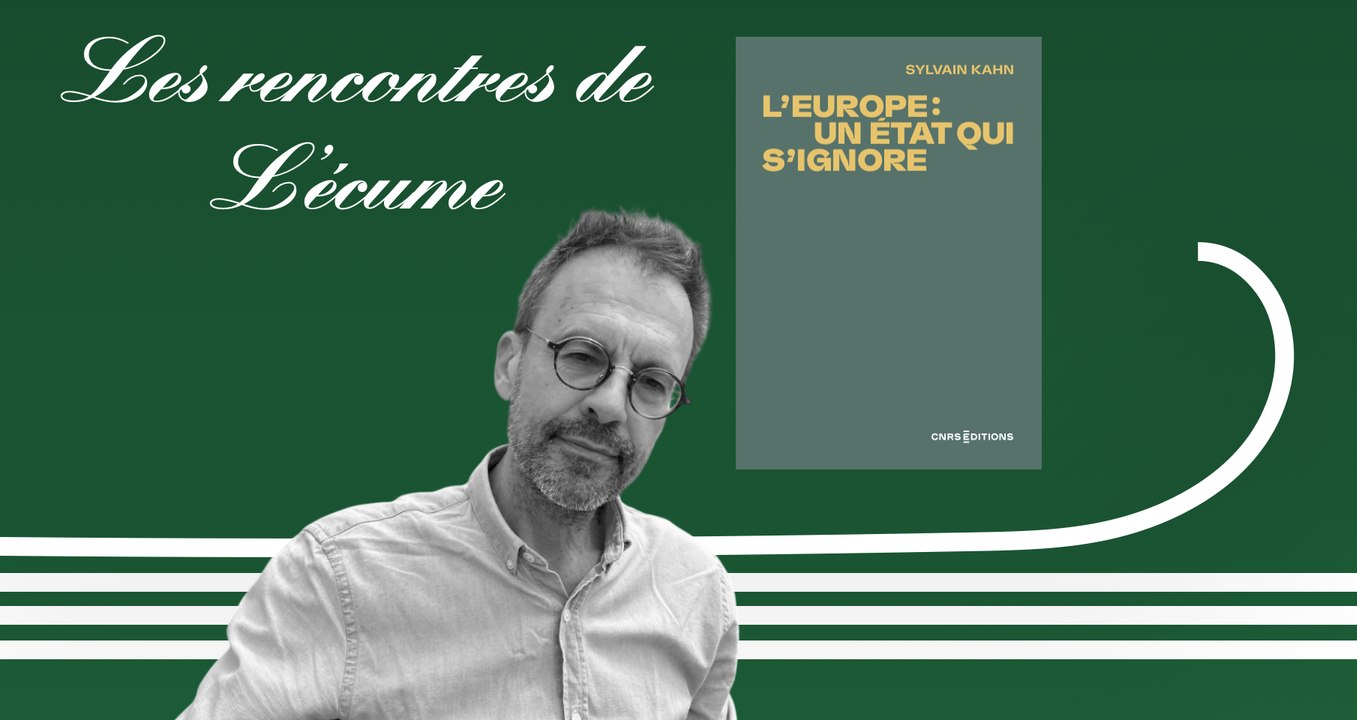 Les rencontres de L'écume | Sylvain Kahn, L'Europe : un État qui s'ignore