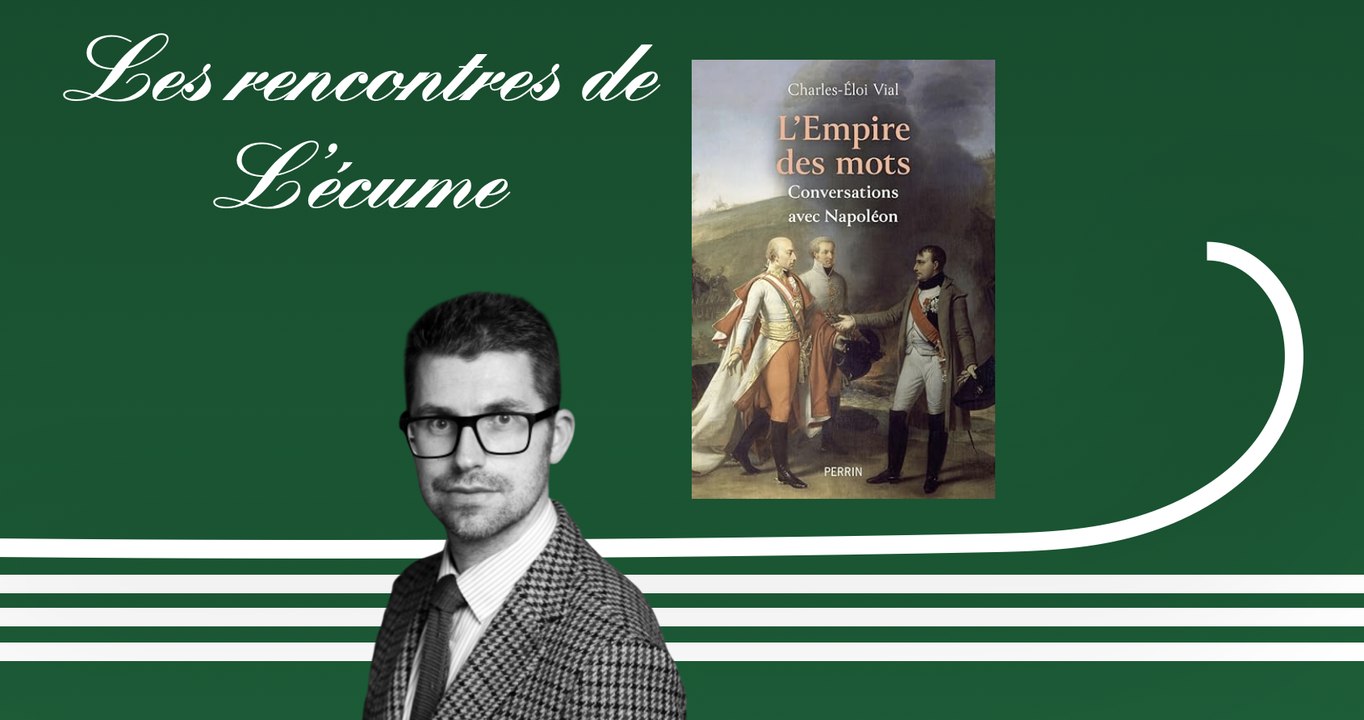 Les rencontres de L'écume | L'Empire des mots, Conversations avec Napoléon, de Charles-Éloi Vial