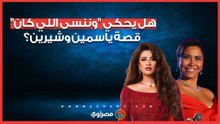 هل يحكي "وننسى اللي كان" قصة الفنانتين ياسمين وشيرين؟.. مؤلف العمل يجيب على السؤال