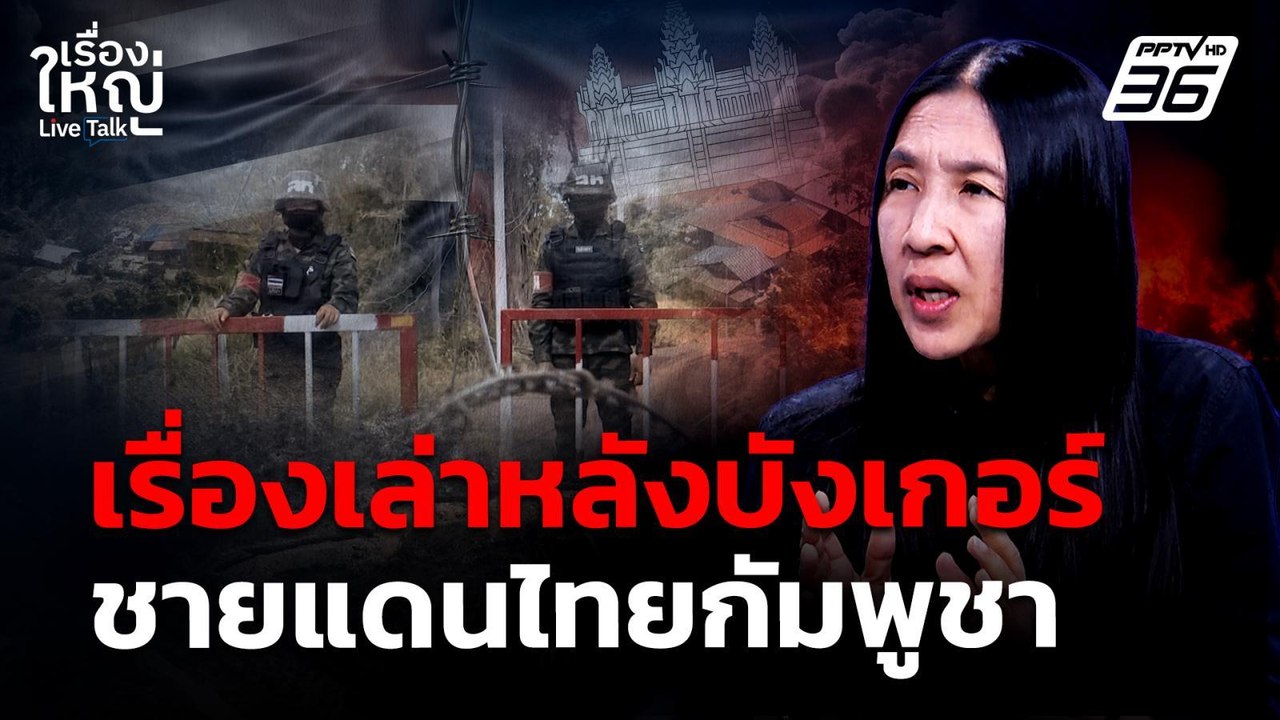 เรื่องเล่าหลังบังเกอร์ ชายแดนไทยกัมพูชา | เรื่องใหญ่ Live Talk | 26 ม.ค. 69