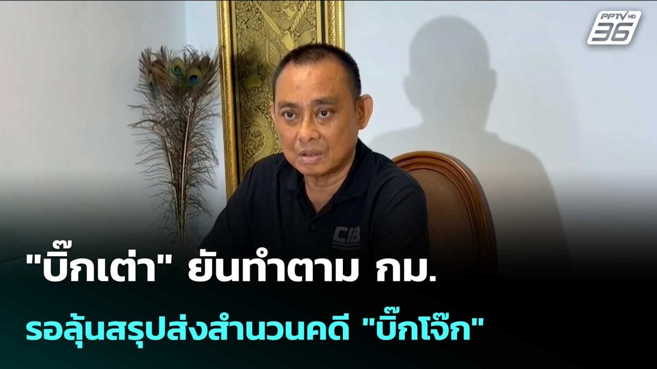 "บิ๊กเต่า" ยันทำตาม กม. รอลุ้นสรุปส่งสำนวนคดี "บิ๊กโจ๊ก" | เข้มข่าวเย็น | 27 ม.ค. 69