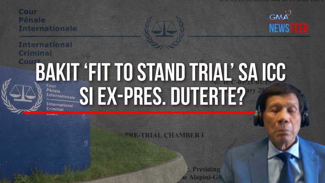 Bakit ‘fit to stand trial’ sa ICC si ex-Pres. Duterte? | GMA Integrated Newsfeed