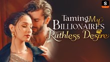 Taming My Billionaire's Ruthless Desire - FULL MOVIES ENGLISH SUB