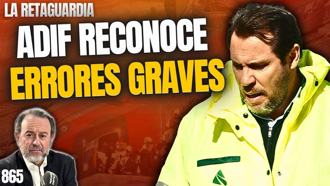La Retaguardia #865 / ¡ADIF reconoce errores graves y deja a Puente al borde del abismo!