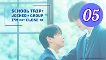 School Trip Joined a Group Im Not Close To Episode 5 Engsub