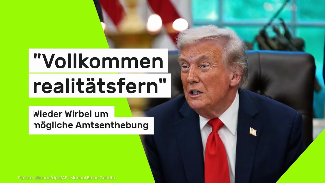 Donald Trump: 'Vollkommen realitätsfern' - wieder Wirbel um mögliche Amtsenthebung