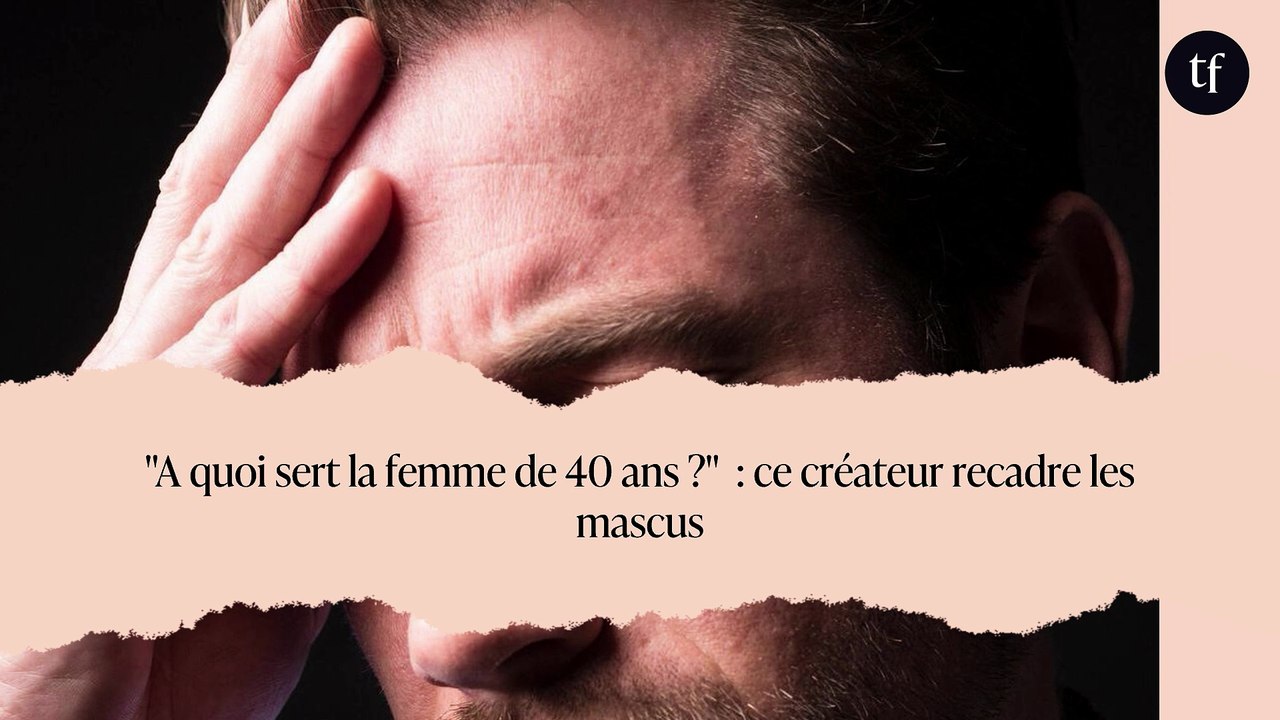 "A quoi sert la femme de 40 ans ?"  : ce créateur recadre les mascus