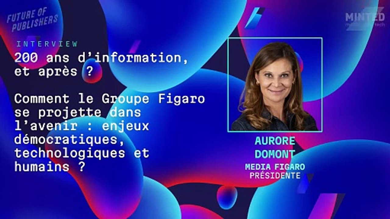Future of Publishers : 200 ans d’information, et après ? Comment le Groupe Figaro se projette dans l’avenir : enjeux démocratiques, technologiques et humains